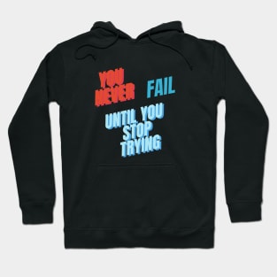 You never fail until you stop trying Hoodie